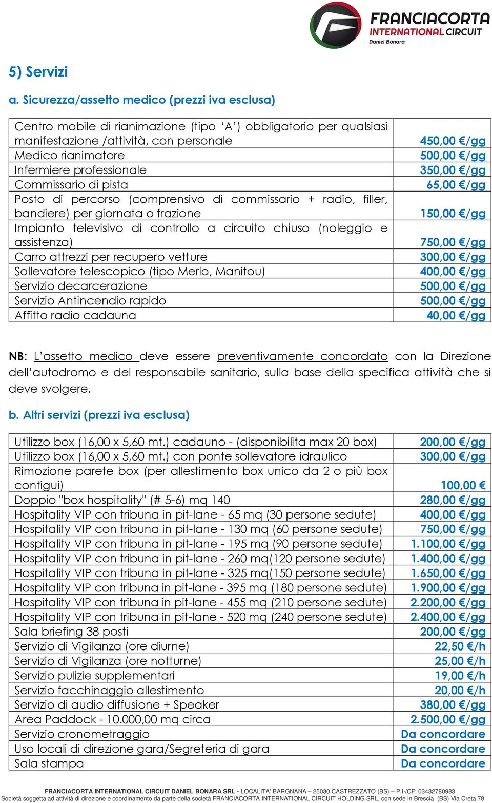 Commissario di pista Posto di percorso (comprensivo di commissario + radio, filler, bandiere) per giornata o frazione Impianto televisivo di controllo a circuito chiuso (noleggio e assistenza) Carro