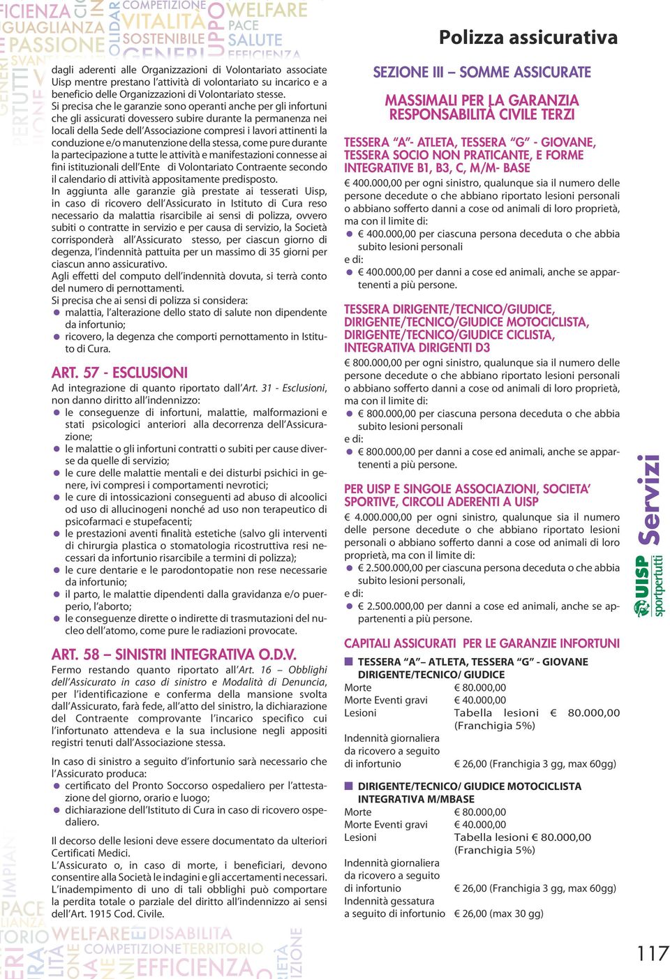 contratti o subiti per cause diverse da quelle di servizio; le cure delle malattie mentali e dei disturbi psichici in genere, ivi compresi i comportamenti nevrotici; le cure di intossicazioni