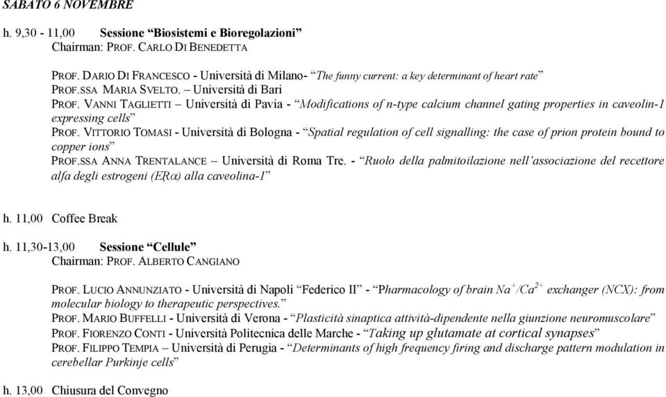 VANNI TAGLIETTI Università di Pavia - Modifications of n-type calcium channel gating properties in caveolin-1 expressing cells PROF.