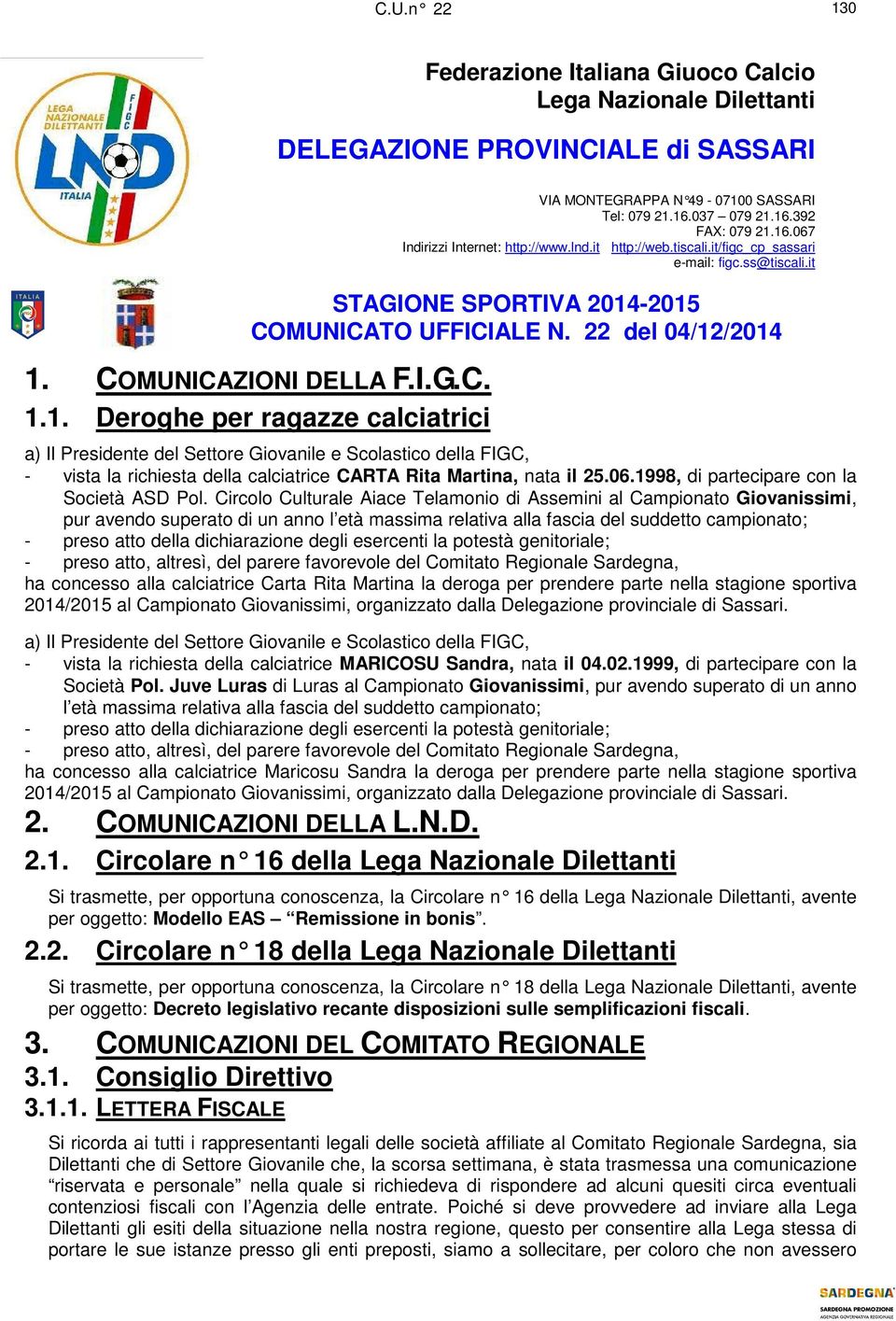 -2015 COMUNICATO UFFICIALE N. 22 del 04/12/2014 1. COMUNICAZIONI DELLA F.I.G.C. 1.1. Deroghe per ragazze calciatrici a) Il Presidente del Settore Giovanile e Scolastico della FIGC, - vista la richiesta della calciatrice CARTA Rita Martina, nata il 25.