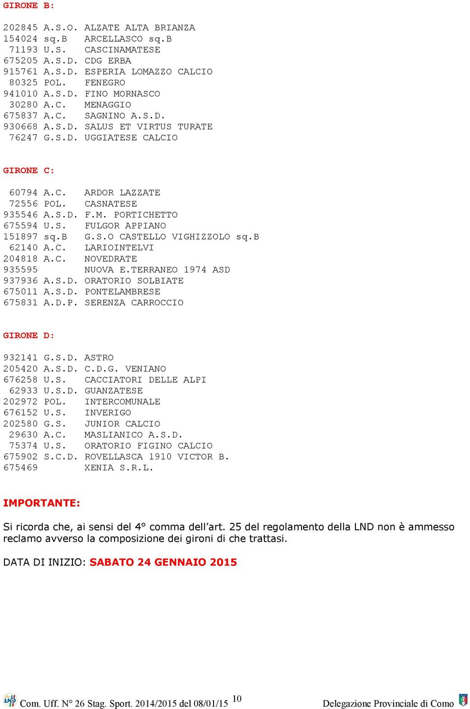 S. FULGOR APPIANO 151897 sq.b G.S.O CASTELLO VIGHIZZOLO sq.b 62140 A.C. LARIOINTELVI 204818 A.C. NOVEDRATE 935595 NUOVA E.TERRANEO 1974 ASD 937936 A.S.D. ORATORIO SOLBIATE 675011 A.S.D. PONTELAMBRESE 675831 A.