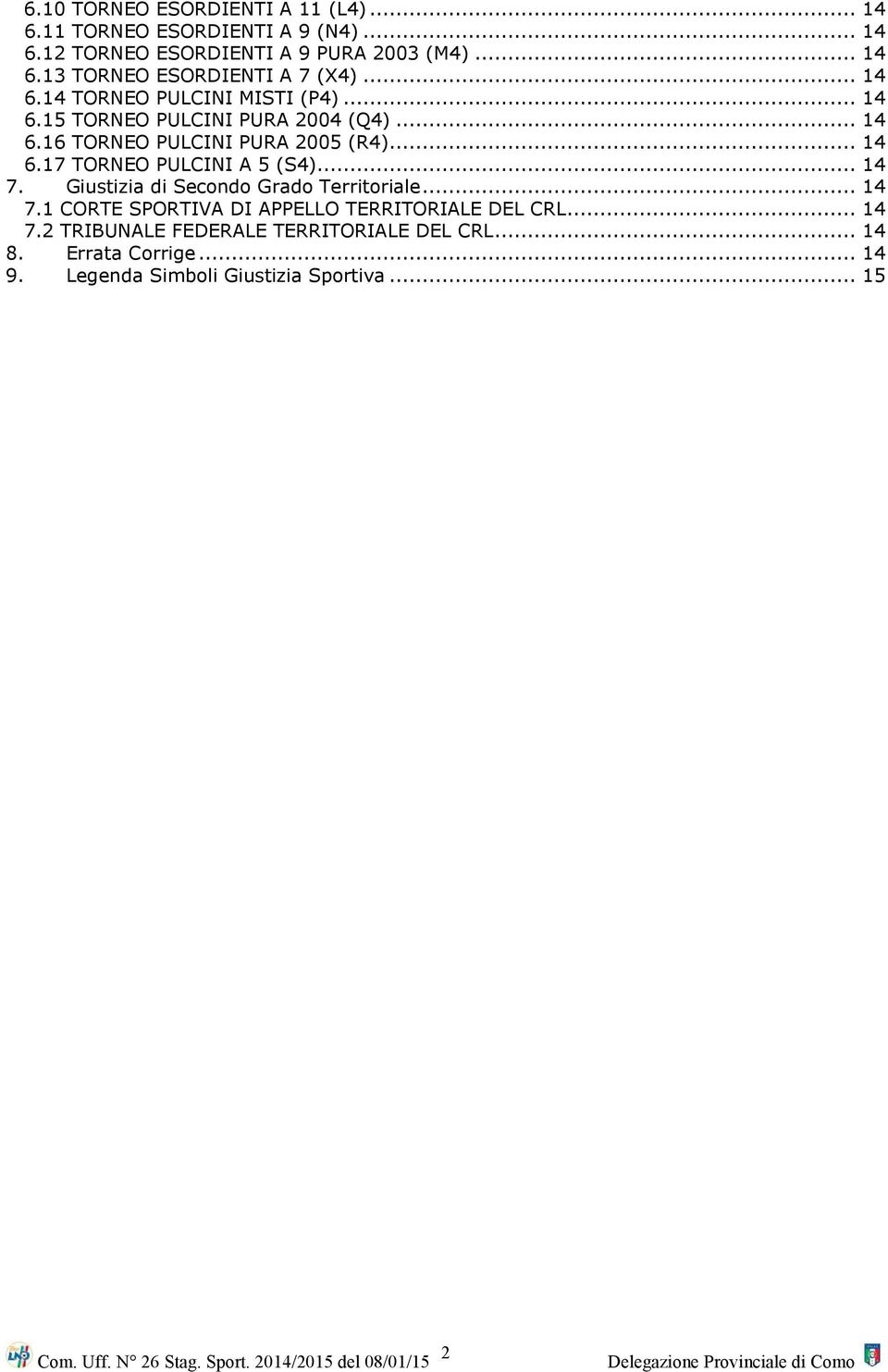 .. 14 7. Giustizia di Secondo Grado Territoriale... 14 7.1 CORTE SPORTIVA DI APPELLO TERRITORIALE DEL CRL... 14 7.2 TRIBUNALE FEDERALE TERRITORIALE DEL CRL.