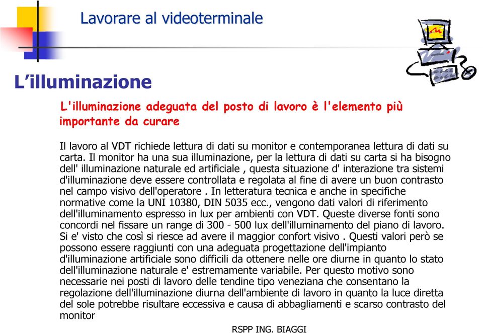 essere controllata e regolata al fine di avere un buon contrasto nel campo visivo dell'operatore. In letteratura tecnica e anche in specifiche normative come la UNI 10380, DIN 5035 ecc.