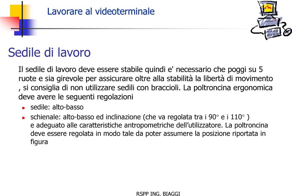 La poltroncina ergonomica deve avere le seguenti regolazioni sedile: alto-basso schienale: alto-basso ed inclinazione (che va regolata tra i