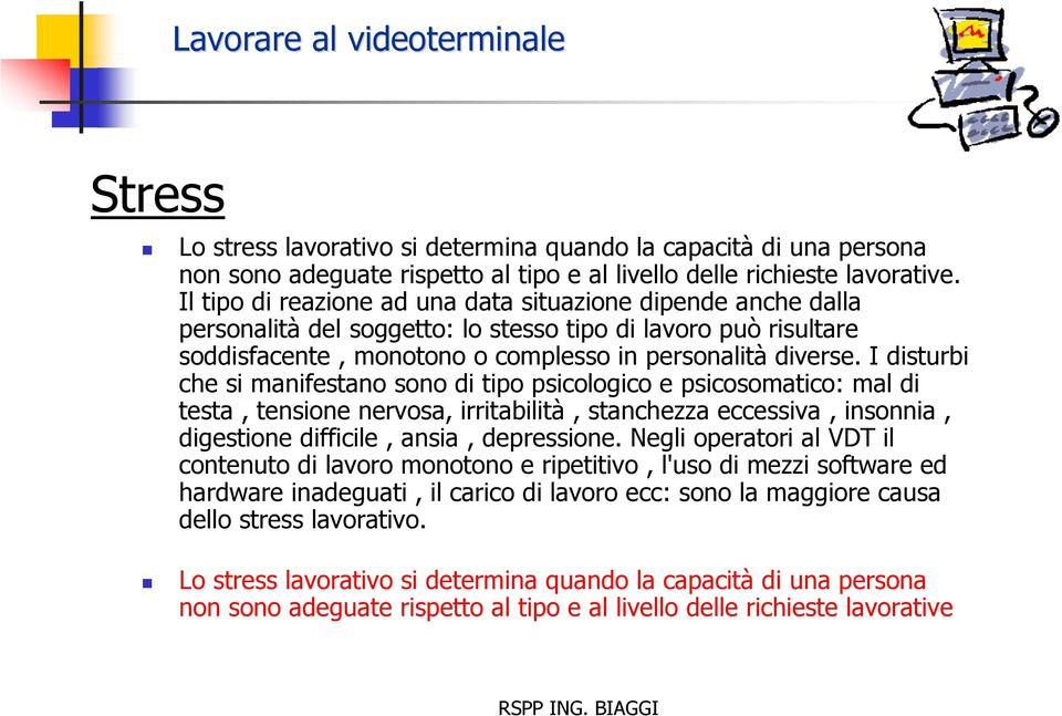 I disturbi che si manifestano sono di tipo psicologico e psicosomatico: mal di testa, tensione nervosa, irritabilità, stanchezza eccessiva, insonnia, digestione difficile, ansia, depressione.