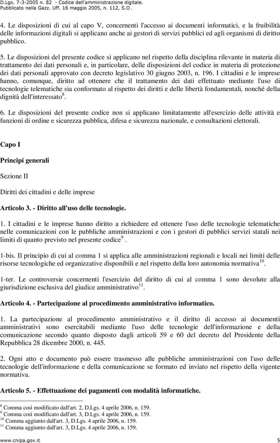 Le disposizioni del presente codice si applicano nel rispetto della disciplina rilevante in materia di trattamento dei dati personali e, in particolare, delle disposizioni del codice in materia di