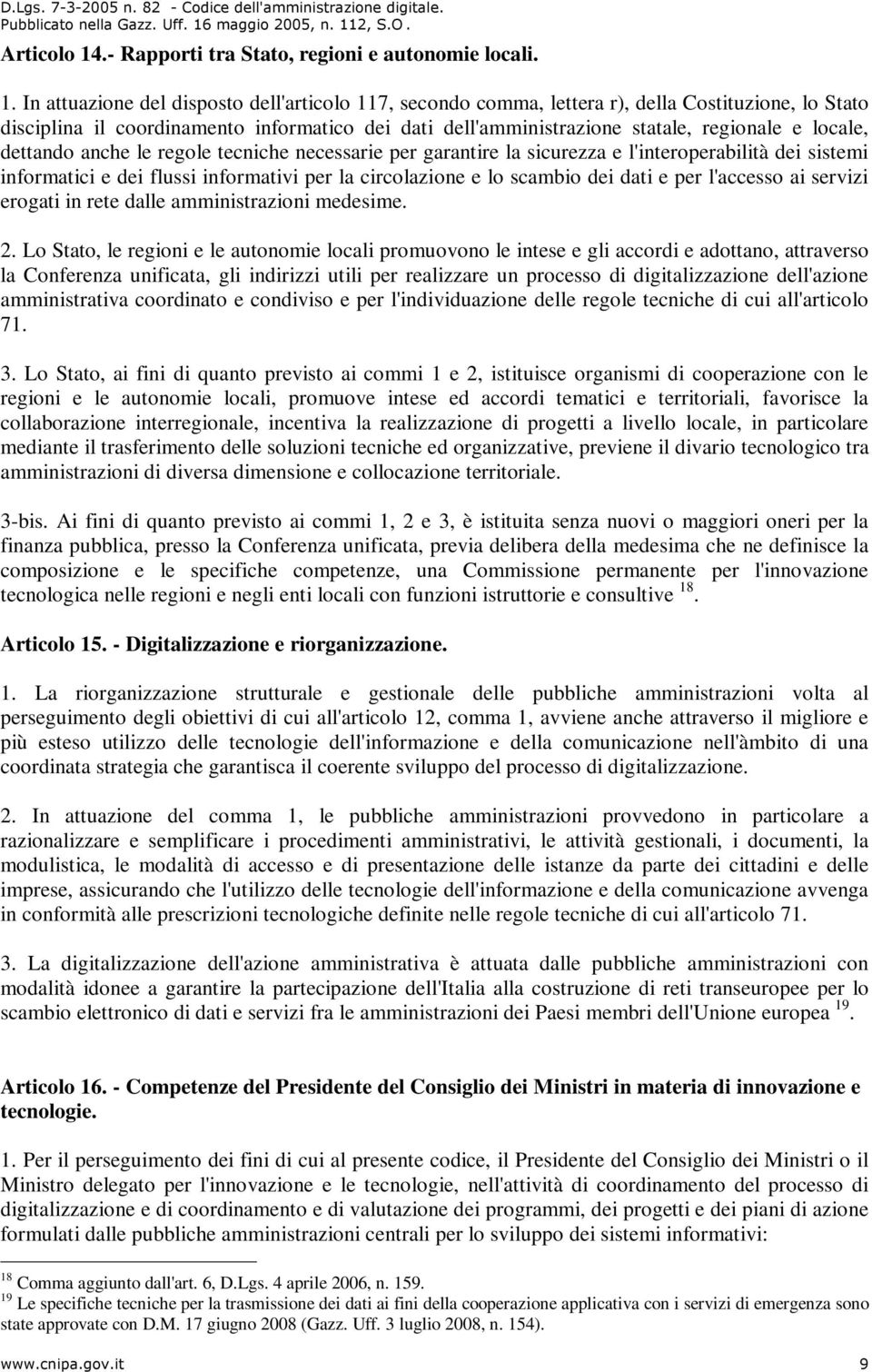 In attuazione del disposto dell'articolo 117, secondo comma, lettera r), della Costituzione, lo Stato disciplina il coordinamento informatico dei dati dell'amministrazione statale, regionale e