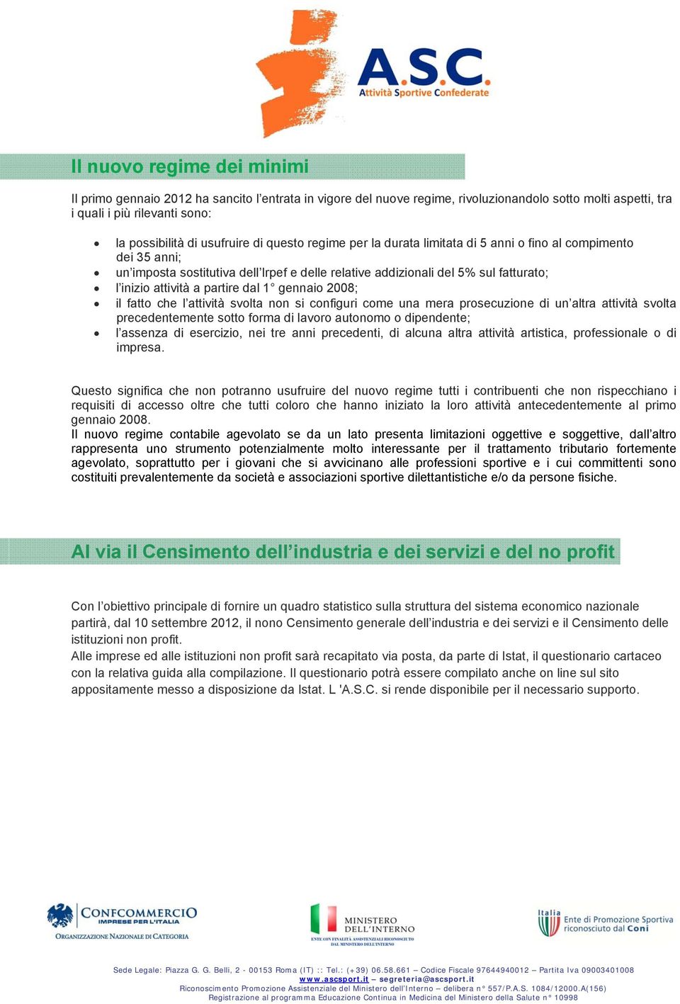 dal 1 gennaio 2008; il fatto che l attività svolta non si configuri come una mera prosecuzione di un altra attività svolta precedentemente sotto forma di lavoro autonomo o dipendente; l assenza di