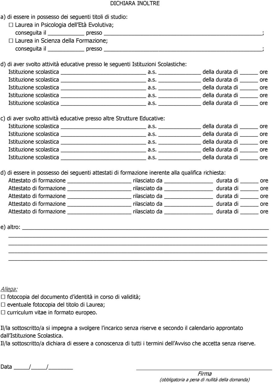 formazione inerente alla qualifica richiesta: e) altro: Allega: fotocopia del documento d identità in corso di validità; eventuale fotocopia del titolo di Laurea; curriculum vitae in formato europeo.