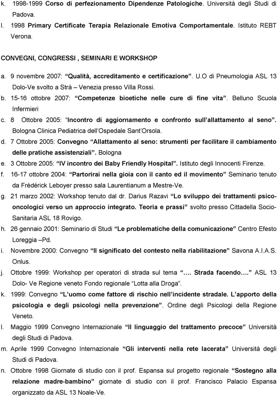 15-16 ottobre 2007: Competenze bioetiche nelle cure di fine vita. Belluno Scuola Infermieri c. 8 Ottobre 2005: Incontro di aggiornamento e confronto sull allattamento al seno.