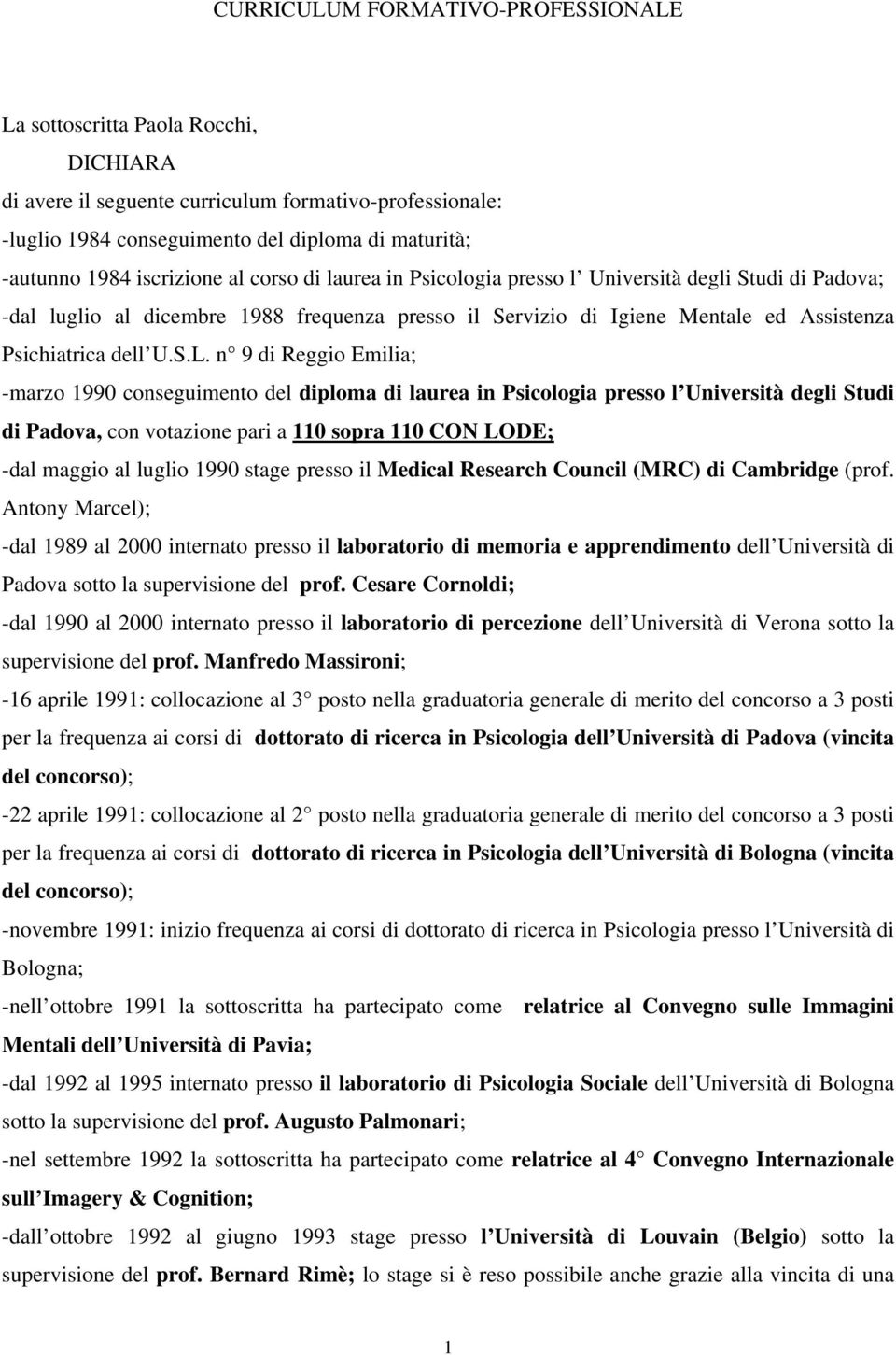 n 9 di Reggio Emilia; -marzo 1990 conseguimento del diploma di laurea in Psicologia presso l Università degli Studi di Padova, con votazione pari a 110 sopra 110 CON LODE; -dal maggio al luglio 1990