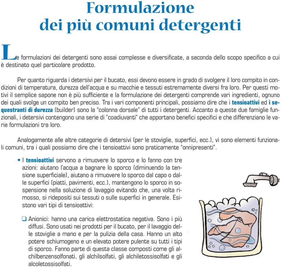 loro. Per questi motivi il semplice sapone non è più sufficiente e la formulazione dei detergenti comprende vari ingredienti, ognuno dei quali svolge un compito ben preciso.