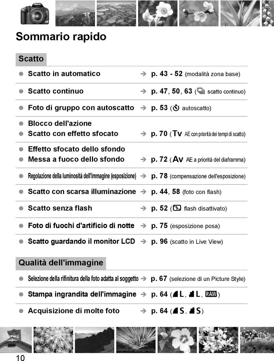 72 (f AE a priorità del diaframma) p. 78 (compensazione dell'esposizione) Scatto con scarsa illuminazione p. 44, 58 (foto con flash) Scatto senza flash Foto di fuochi d'artificio di notte p.