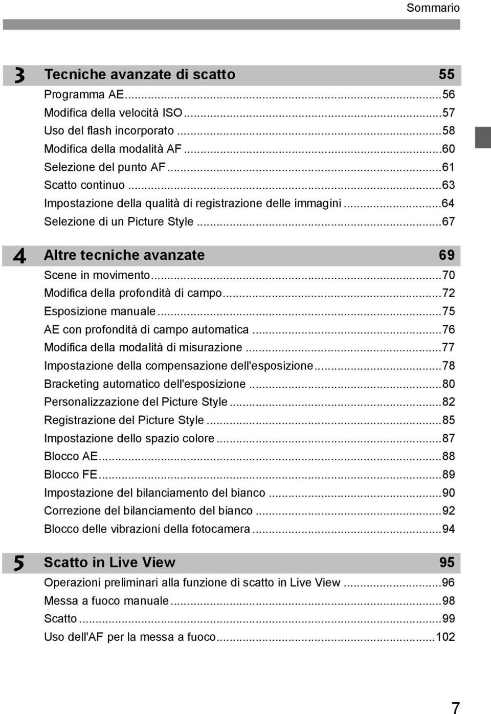 ..70 Modifica della profondità di campo...72 Esposizione manuale...75 AE con profondità di campo automatica...76 Modifica della modalità di misurazione.