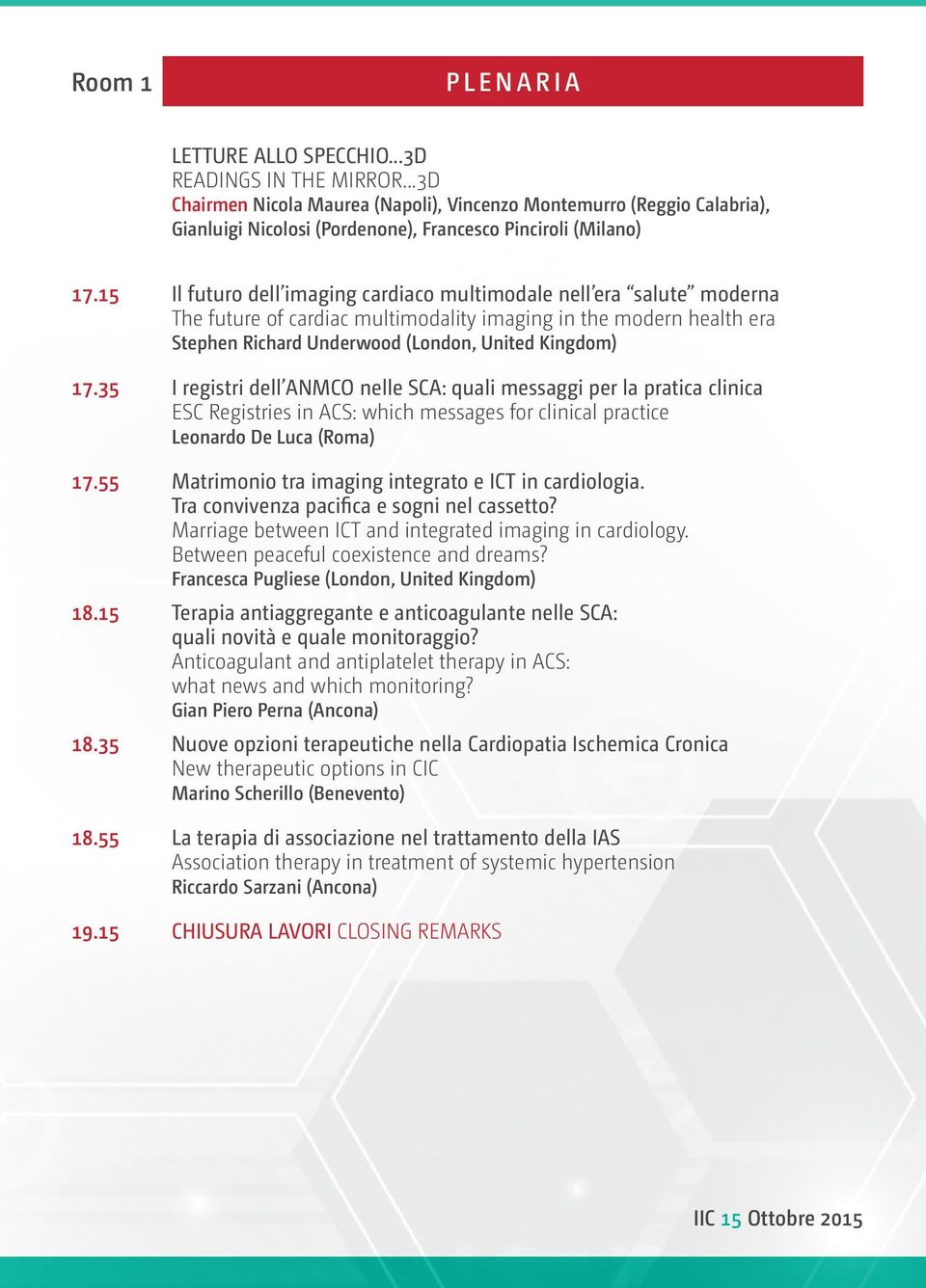 15 Il futuro dell imaging cardiaco multimodale nell era salute moderna The future of cardiac multimodality imaging in the modern health era Stephen Richard Underwood (London, United Kingdom) 17.