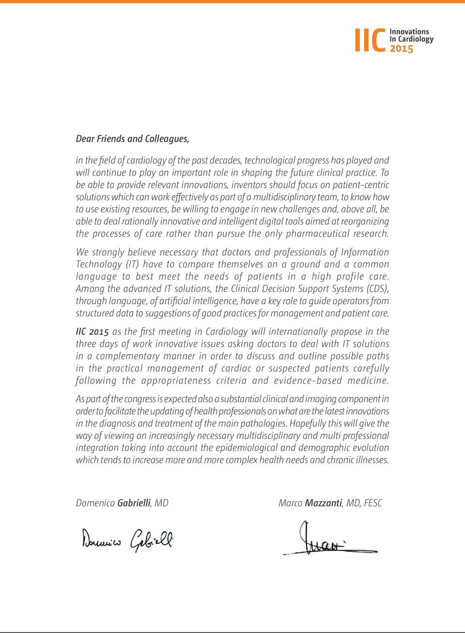 be willing to engage in new challenges and, above all, be able to deal rationally innovative and intelligent digital tools aimed at reorganizing the processes of care rather than pursue the only