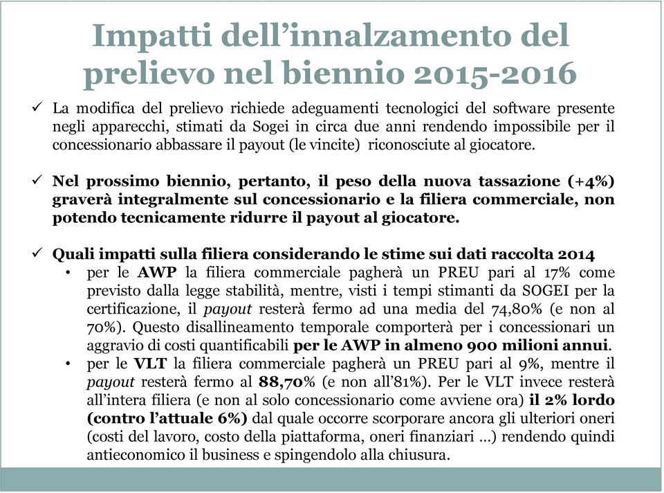 Nel prossimo biennio, pertanto, il peso della nuova tassazione (+4%) graverà integralmente sul concessionario e la filiera commerciale, non potendo tecnicamente ridurre il payout al giocatore.