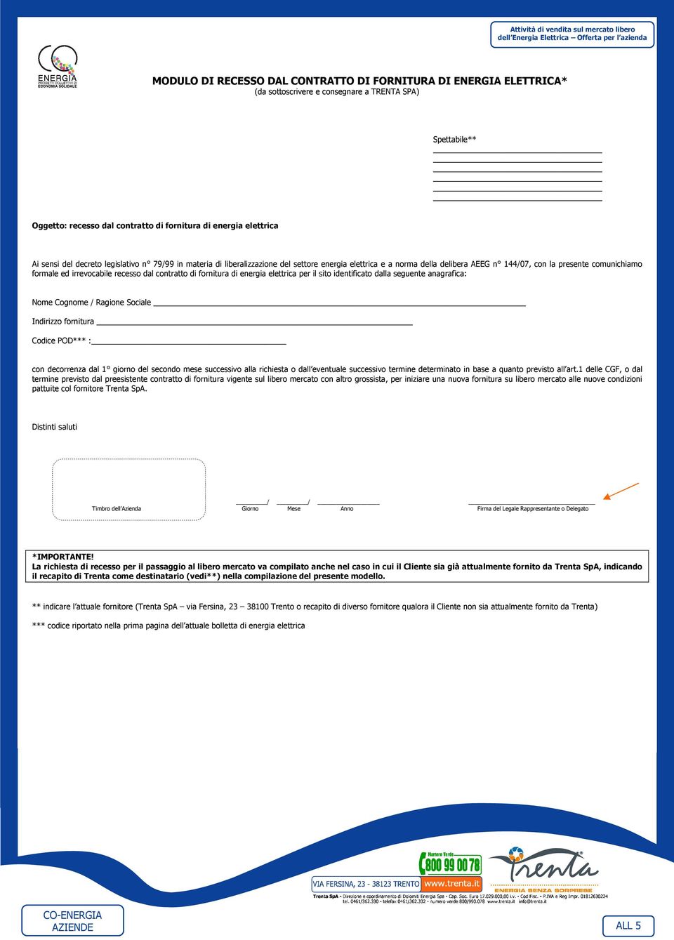 contratto di fornitura di energia elettrica per il sito identificato dalla seguente anagrafica: Nome Cognome / Ragione Sociale Indirizzo fornitura Codice POD*** : con decorrenza dal 1 giorno del