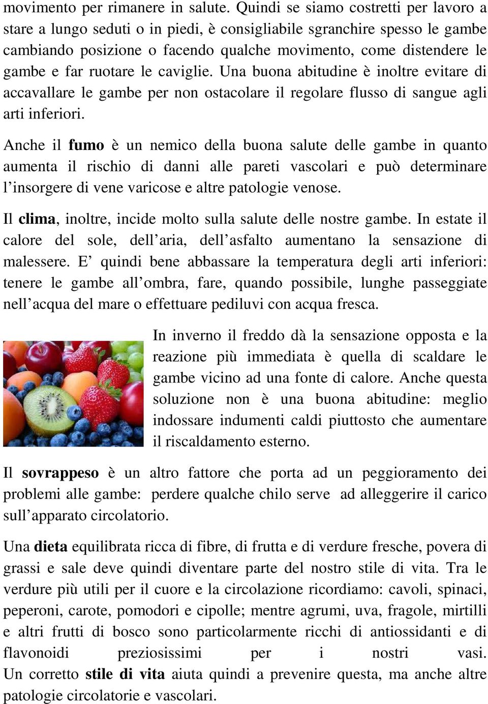 ruotare le caviglie. Una buona abitudine è inoltre evitare di accavallare le gambe per non ostacolare il regolare flusso di sangue agli arti inferiori.