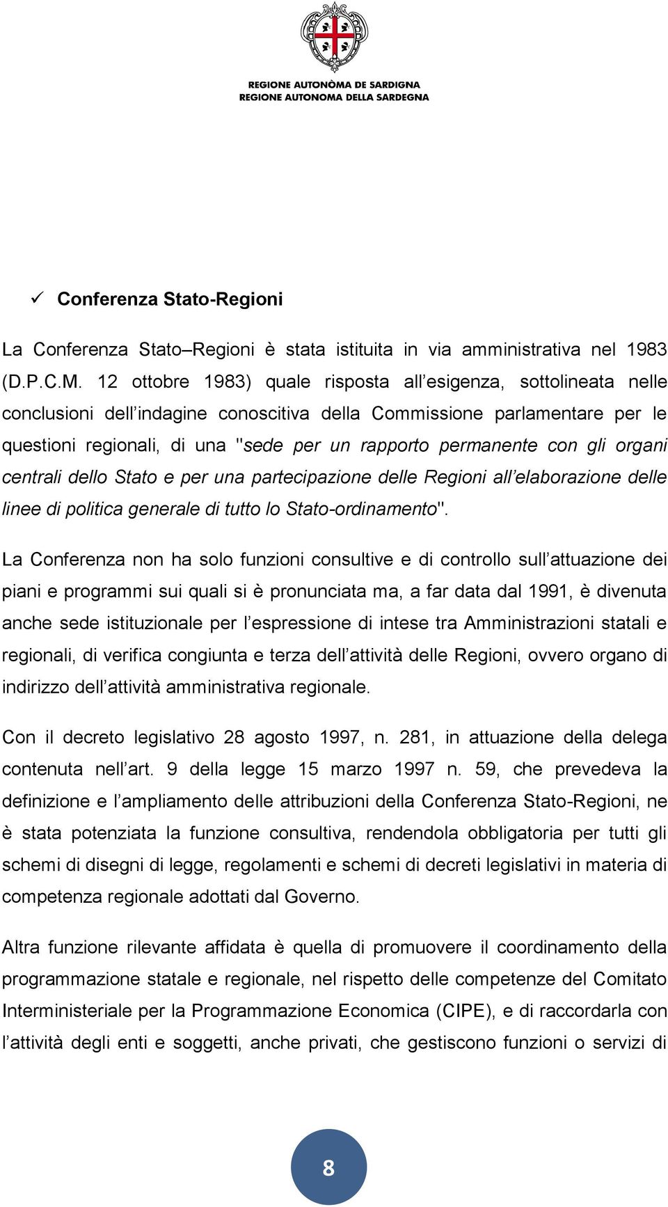 permanente con gli organi centrali dello Stato e per una partecipazione delle Regioni all elaborazione delle linee di politica generale di tutto lo Stato-ordinamento".