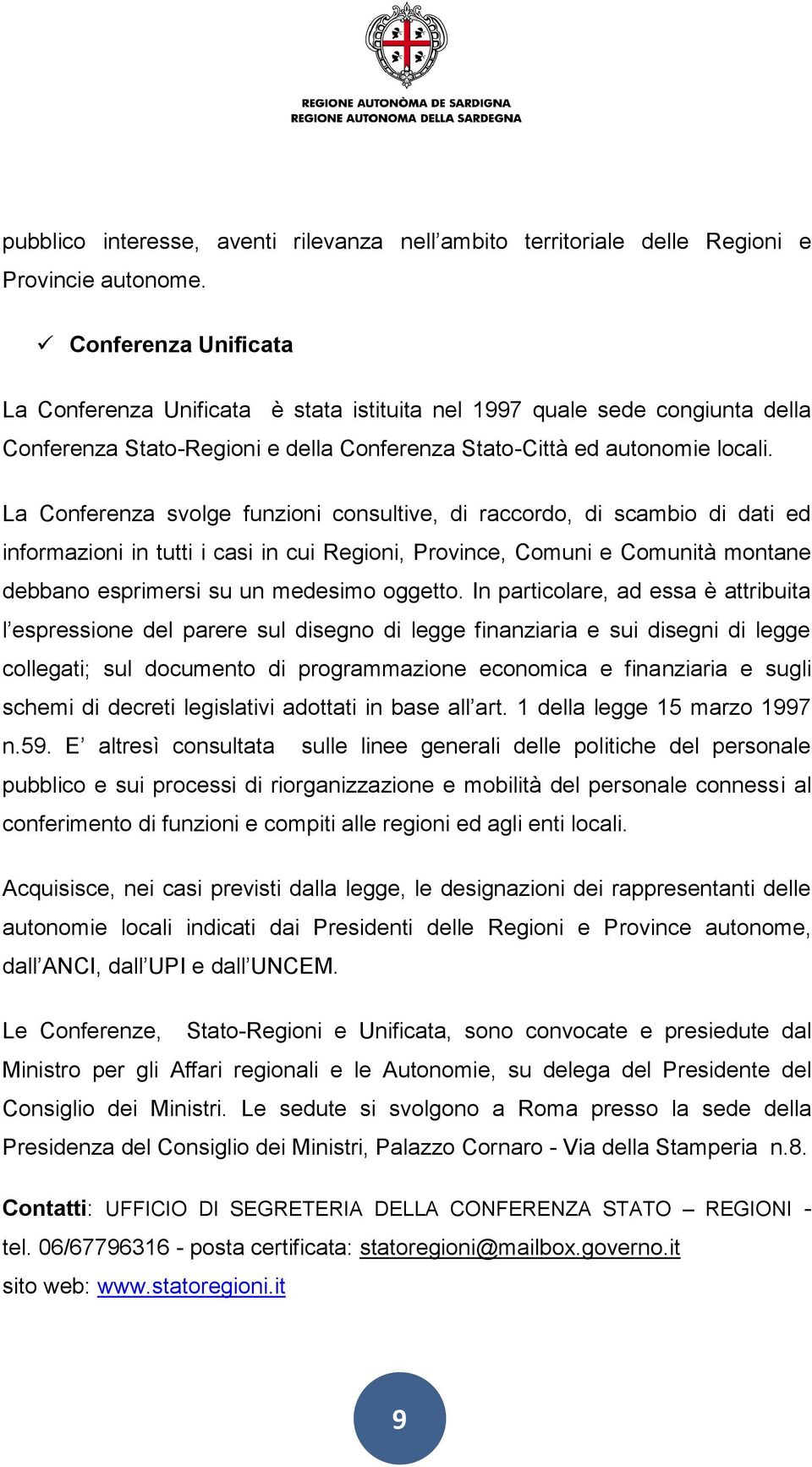 La Conferenza svolge funzioni consultive, di raccordo, di scambio di dati ed informazioni in tutti i casi in cui Regioni, Province, Comuni e Comunità montane debbano esprimersi su un medesimo oggetto.