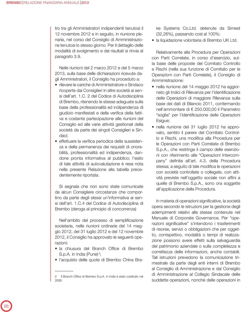 Nelle riunioni del 2 marzo 2012 e del 5 marzo 2013, sulla base delle dichiarazioni ricevute dagli Amministratori, il Consiglio ha proceduto a: rilevare le cariche di Amministratore o Sindaco