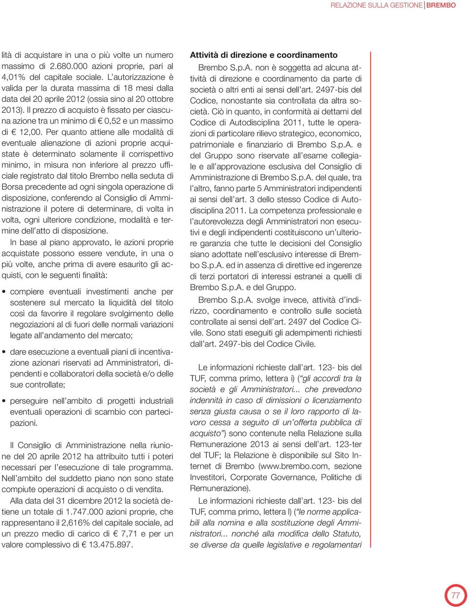 Il prezzo di acquisto è fissato per ciascuna azione tra un minimo di 0,52 e un massimo di 12,00.