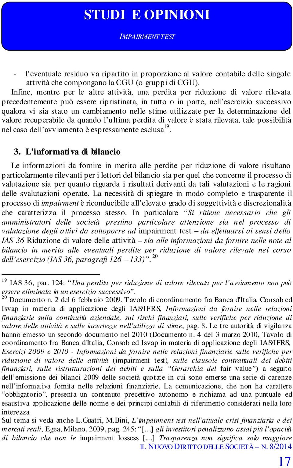 cambiamento nelle stime utilizzate per la determinazione del valore recuperabile da quando l ultima perdita di valore è stata rilevata, tale possibilità nel caso dell avviamento è espressamente