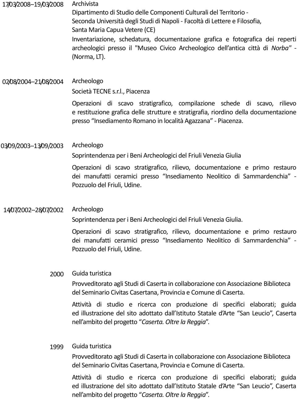 , Piacenza Operazioni di scavo stratigrafico, compilazione schede di scavo, rilievo e restituzione grafica delle strutture e stratigrafia, riordino della documentazione presso Insediamento Romano in