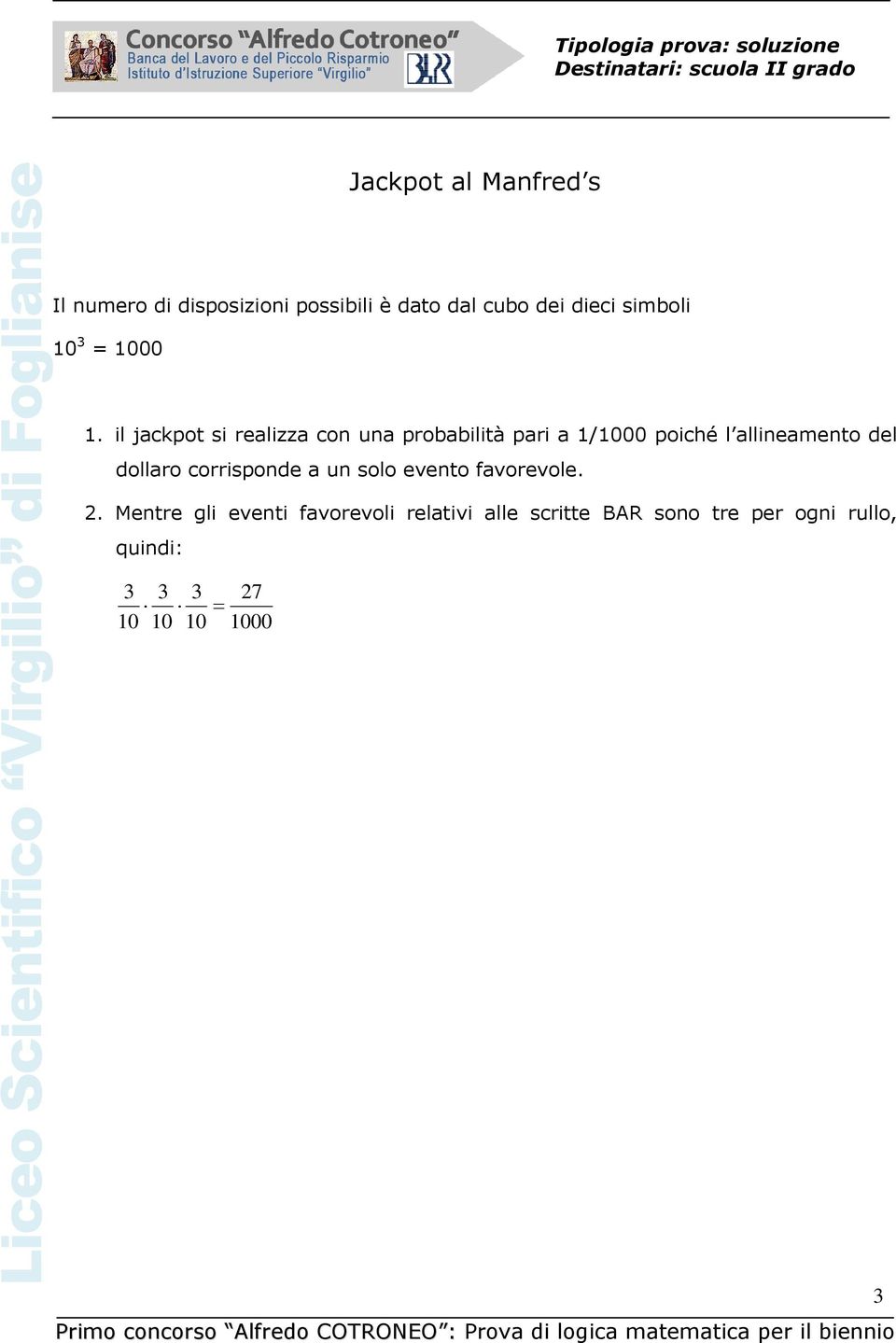 il jackpot si realizza con una probabilità pari a 1/1000 poiché l allineamento del