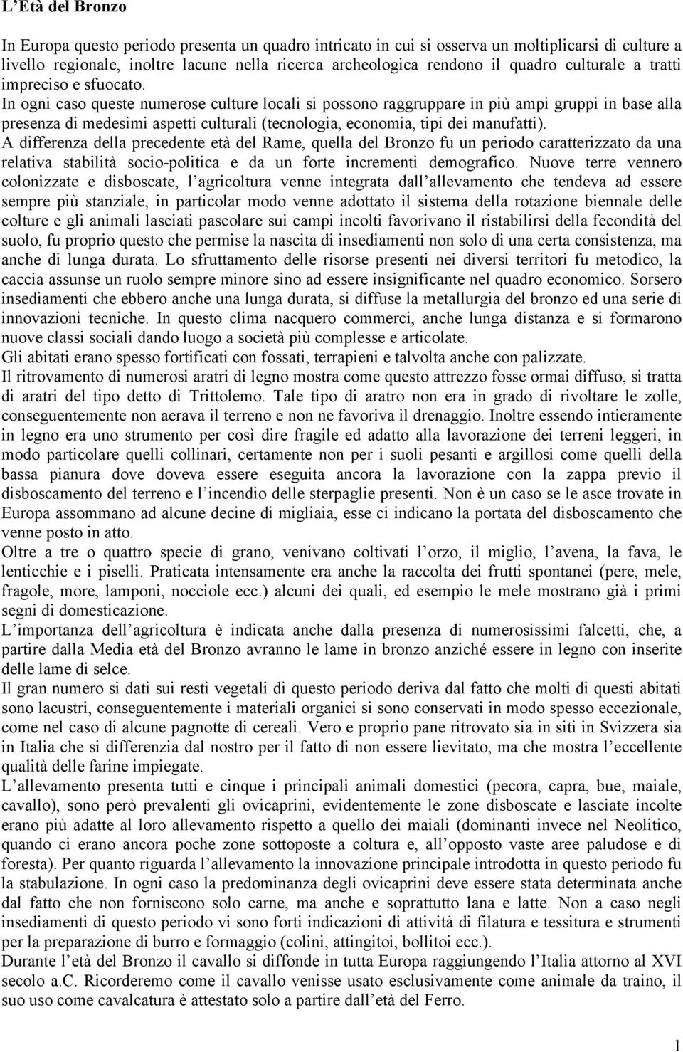 In ogni caso queste numerose culture locali si possono raggruppare in più ampi gruppi in base alla presenza di medesimi aspetti culturali (tecnologia, economia, tipi dei manufatti).