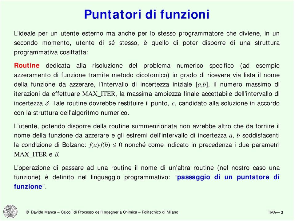 funzione da azzerare, l intervallo di incertezza iniziale [a,b], il numero massimo di iterazioni da effettuare MAX_ITER, la massima ampiezza finale accettabile dell intervallo di incertezza δ.