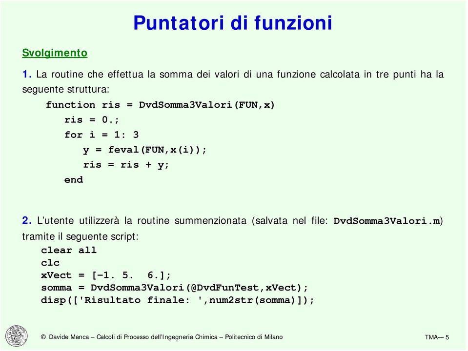 = DvdSomma3Valori(FUN,x) ris = 0.; for i = 1: 3 y = feval(fun,x(i)); ris = ris + y; end 2.