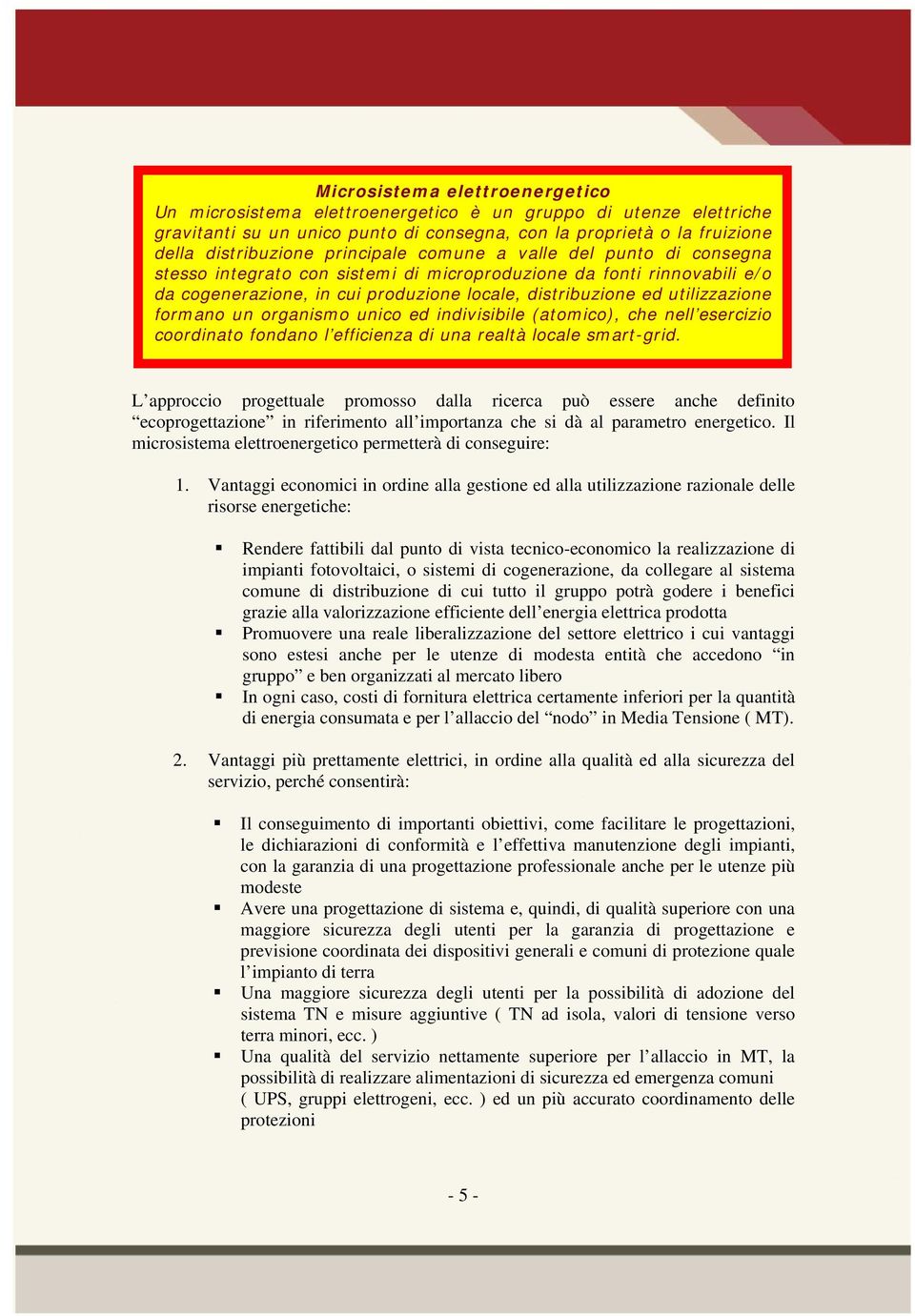 formano un organismo unico ed indivisibile (atomico), che nell esercizio coordinato fondano l efficienza di una realtà locale smart-grid.