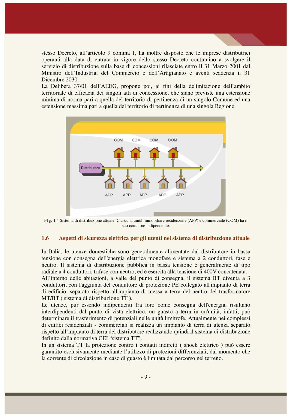 La Delibera 37/01 dell AEEG, propone poi, ai fini della delimitazione dell ambito territoriale di efficacia dei singoli atti di concessione, che siano previste una estensione minima di norma pari a