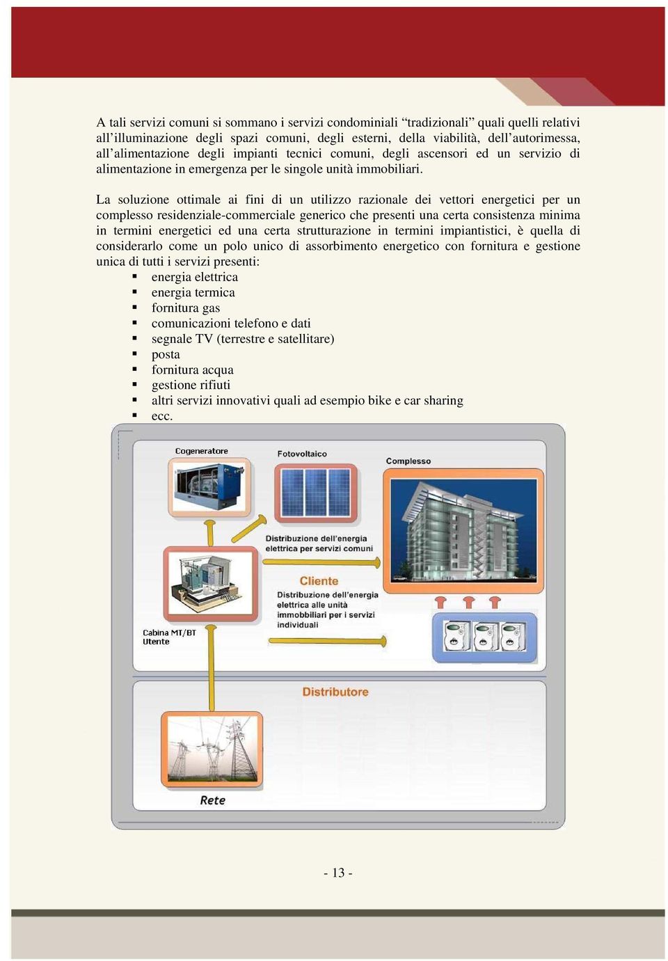 La soluzione ottimale ai fini di un utilizzo razionale dei vettori energetici per un complesso residenziale-commerciale generico che presenti una certa consistenza minima in termini energetici ed una