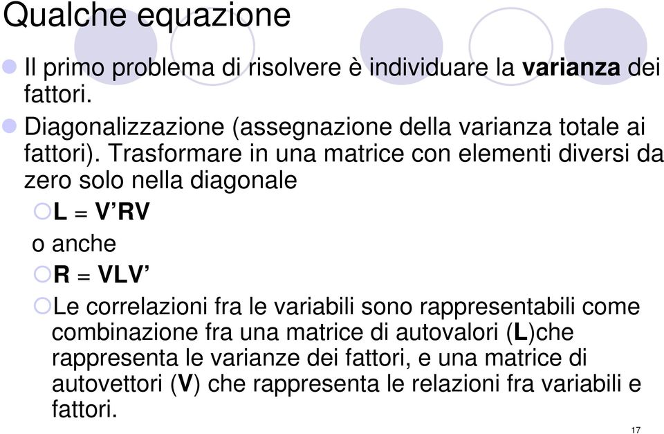 Trasformare in una matrice con elementi diversi da zero solo nella diagonale L = R o anche R = L Le correlazioni fra le