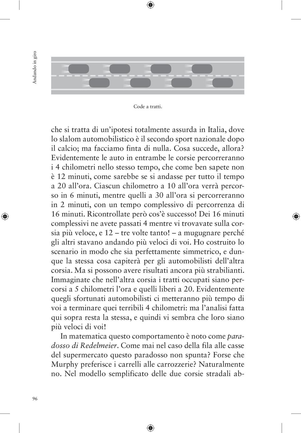 Evidentemente le auto in entrambe le corsie percorreranno i 4 chilometri nello stesso tempo, che come ben sapete non è 12 minuti, come sarebbe se si andasse per tutto il tempo a 20 all ora.