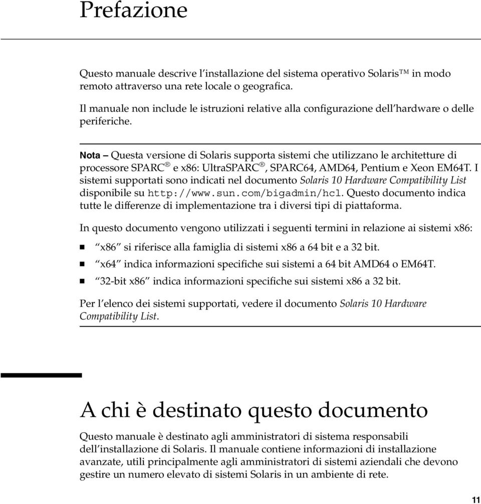 Nota Questa versione di Solaris supporta sistemi che utilizzano le architetture di processore SPARC e x86: UltraSPARC, SPARC64, AMD64, Pentium e Xeon EM64T.