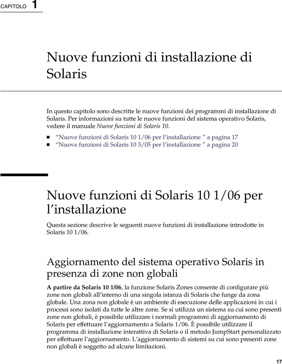 Nuove funzioni di Solaris 10 1/06 per l installazione a pagina 17 Nuove funzioni di Solaris 10 3/05 per l installazione a pagina 20 Nuove funzioni di Solaris 10 1/06 per l installazione Questa