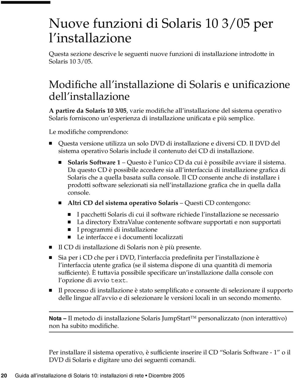 installazione unificata e più semplice. Le modifiche comprendono: Questa versione utilizza un solo DVD di installazione e diversi CD.