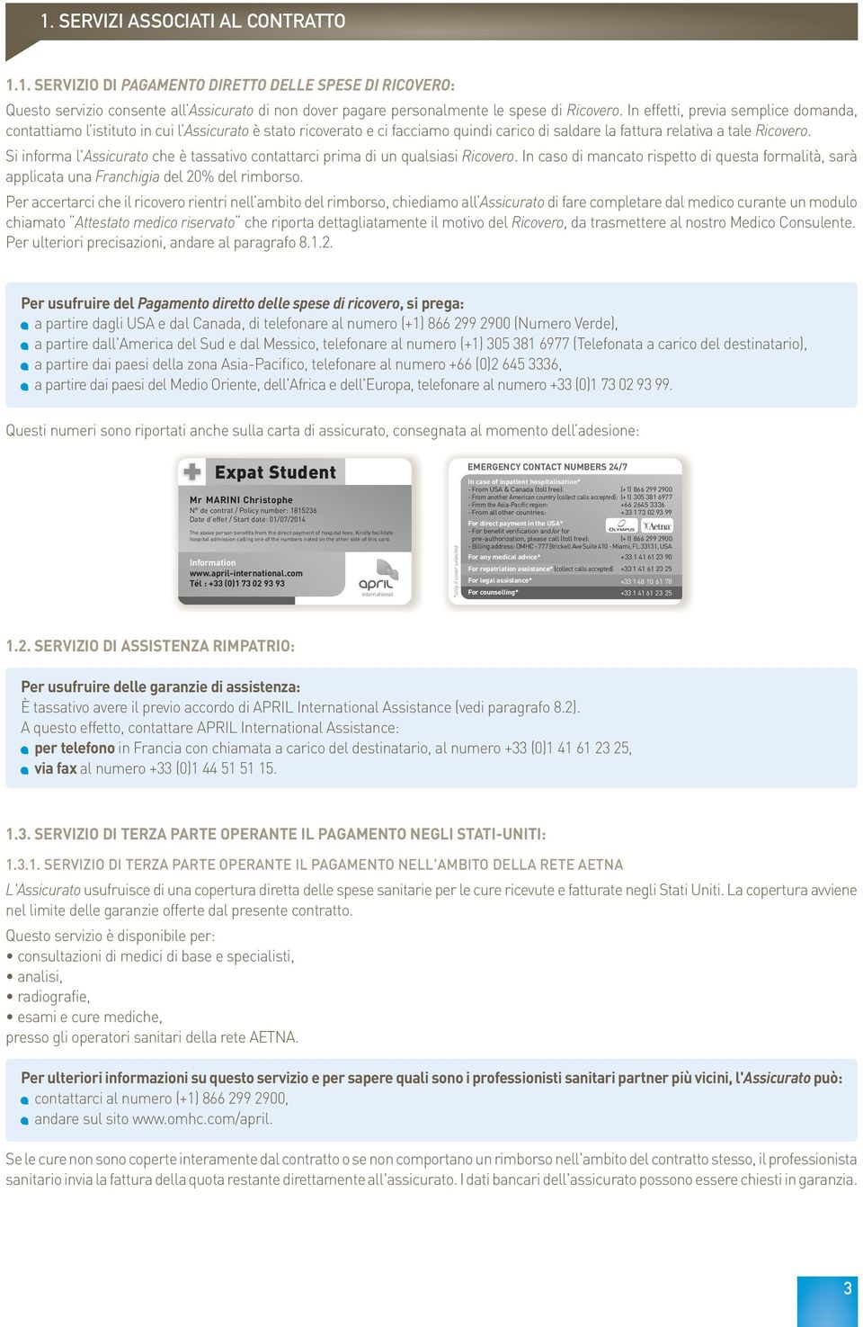 Si informa l'assicurato che è tassativo contattarci prima di un qualsiasi Ricovero. In caso di mancato rispetto di questa formalità, sarà applicata una Franchigia del 20% del rimborso.