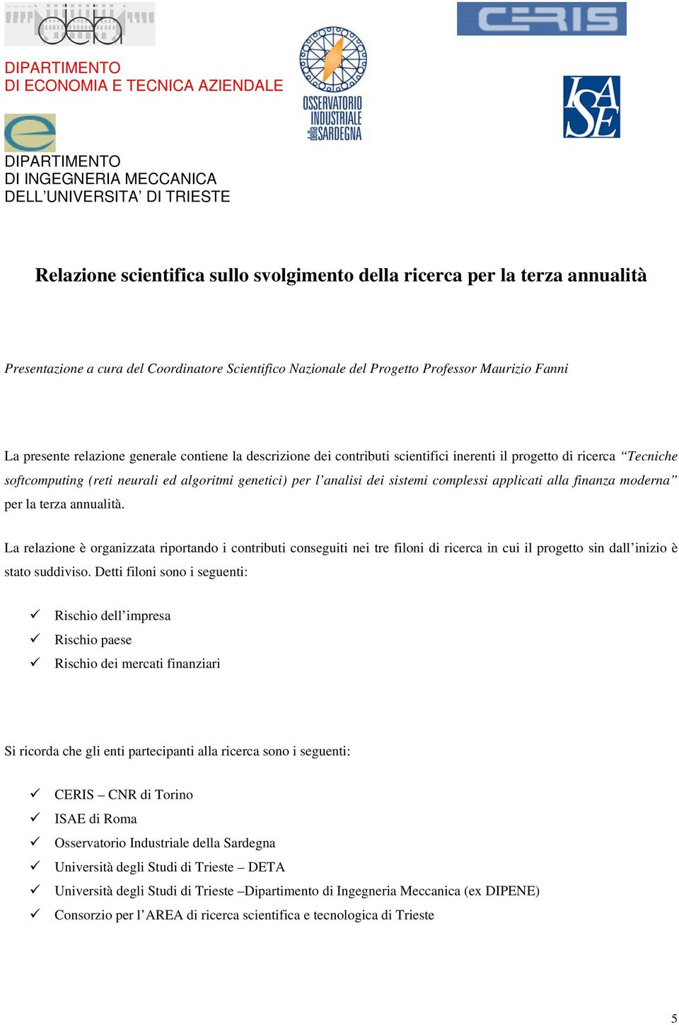 Tecniche softcomputing (reti neurali ed algoritmi genetici) per l analisi dei sistemi complessi applicati alla finanza moderna per la terza annualità.