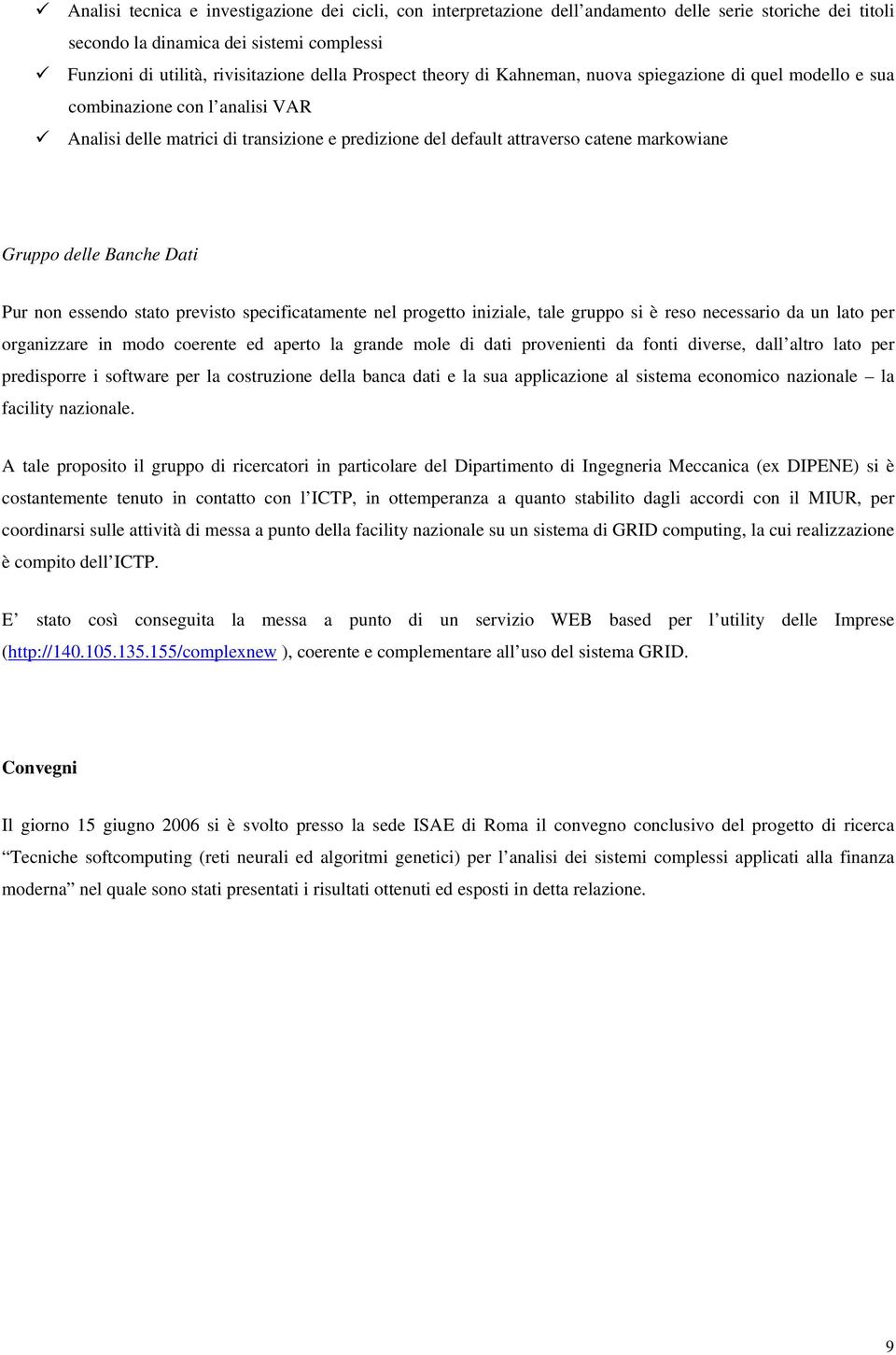 delle Banche Dati Pur non essendo stato previsto specificatamente nel progetto iniziale tale gruppo si è reso necessario da un lato per organizzare in modo coerente ed aperto la grande mole di dati