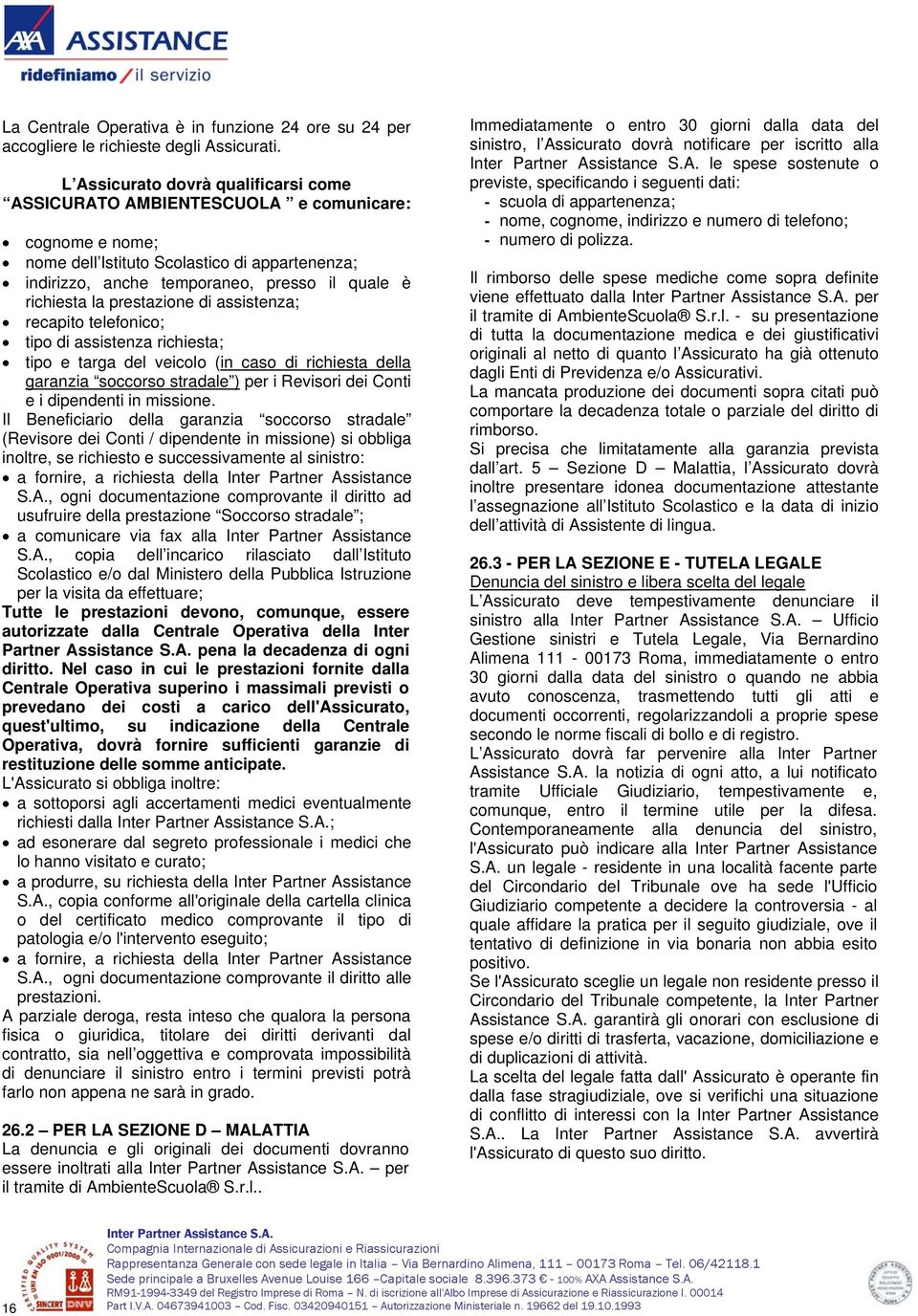 prestazione di assistenza; recapito telefonico; tipo di assistenza richiesta; tipo e targa del veicolo (in caso di richiesta della garanzia soccorso stradale ) per i Revisori dei Conti e i dipendenti