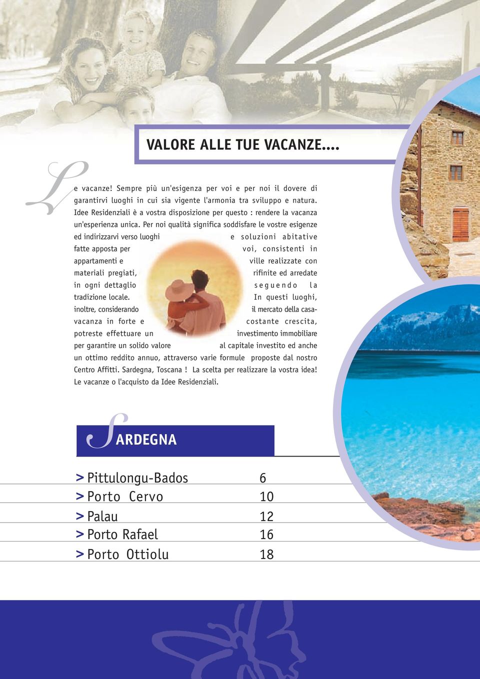 Per noi qualità significa soddisfare le vostre esigenze ed indirizzarvi verso luoghi e soluzioni abitative fatte apposta per voi, consistenti in appartamenti e ville realizzate con materiali