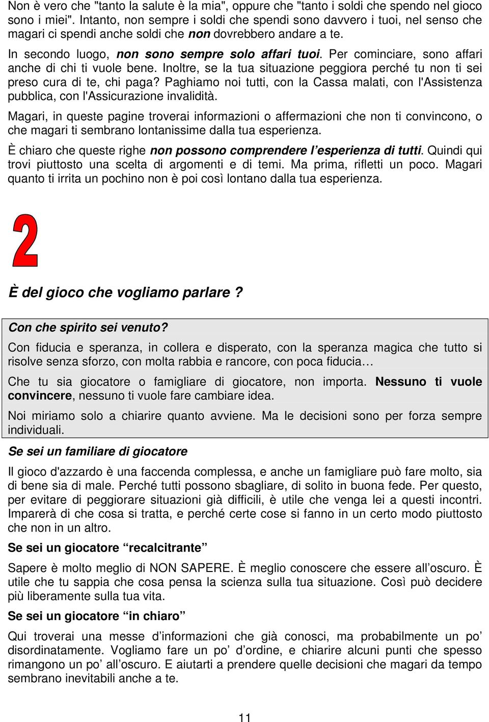 Per cominciare, sono affari anche di chi ti vuole bene. Inoltre, se la tua situazione peggiora perché tu non ti sei preso cura di te, chi paga?