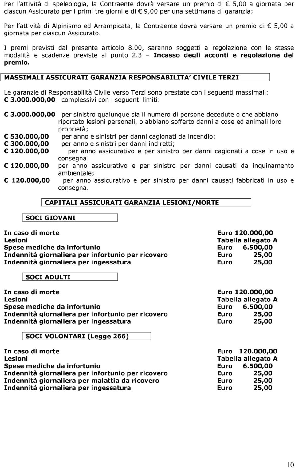 00, saranno soggetti a regolazione con le stesse modalità e scadenze previste al punto 2.3 Incasso degli acconti e regolazione del premio.