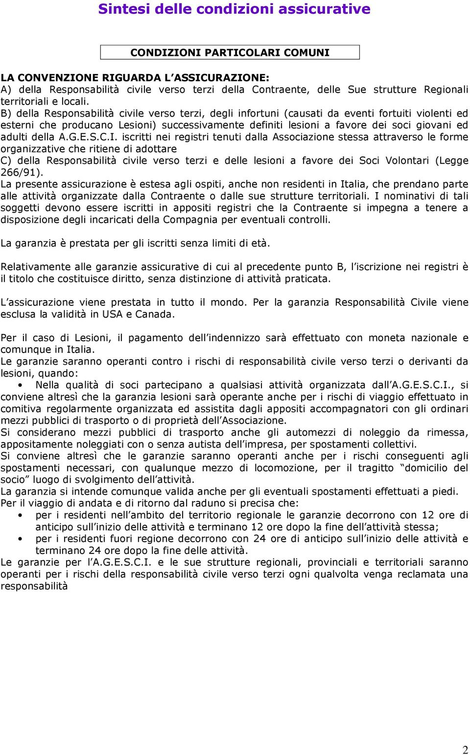 B) della Responsabilità civile verso terzi, degli infortuni (causati da eventi fortuiti violenti ed esterni che producano Lesioni) successivamente definiti lesioni a favore dei soci giovani ed adulti