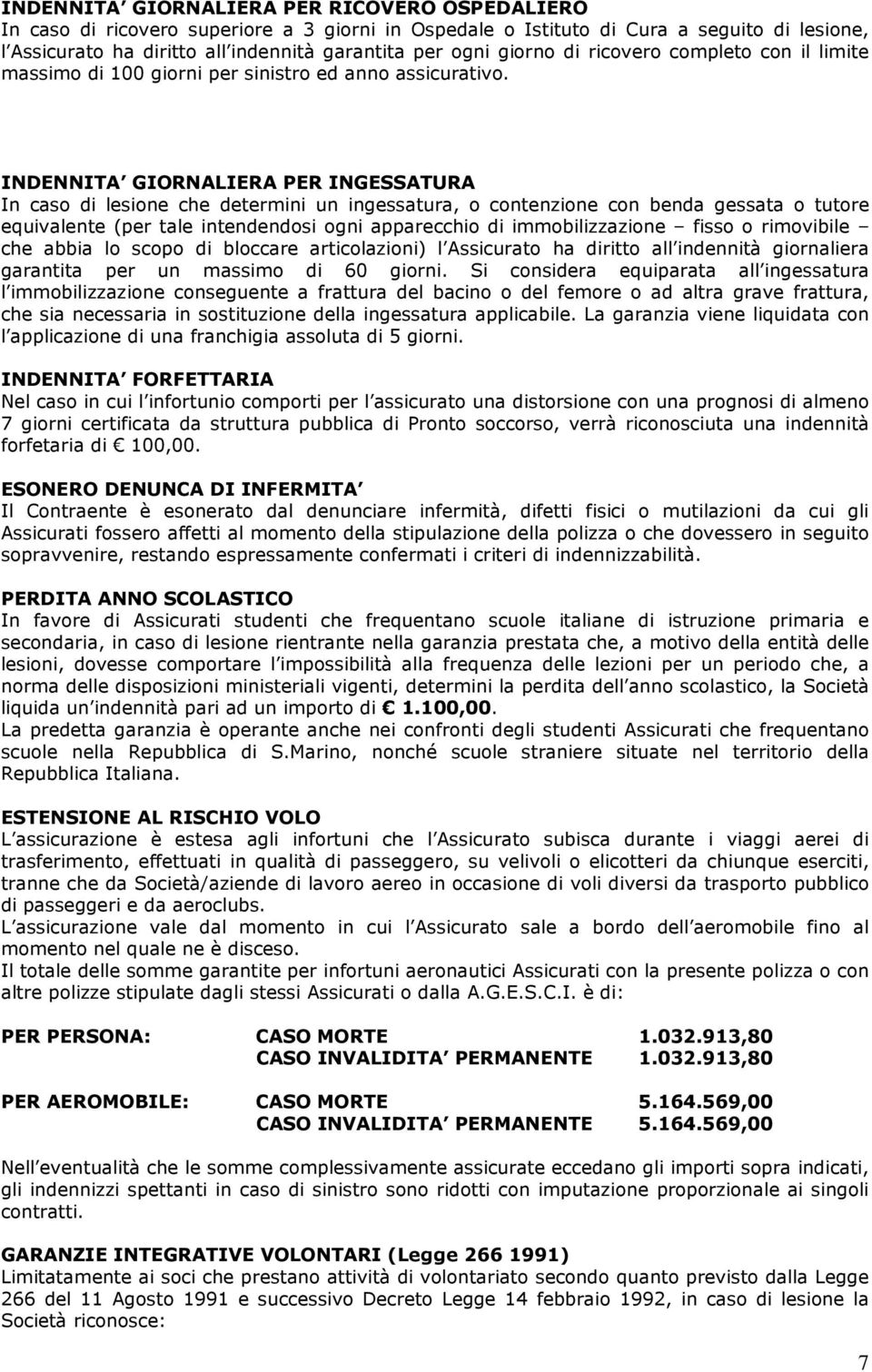 INDENNITA GIORNALIERA PER INGESSATURA In caso di lesione che determini un ingessatura, o contenzione con benda gessata o tutore equivalente (per tale intendendosi ogni apparecchio di immobilizzazione